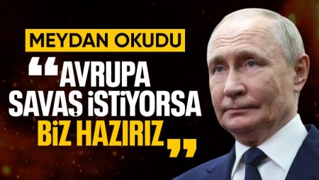 Vladimir Putin: Avrupa savaşmak istiyorsa hazırız